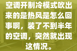 空調(diào)開制冷模式吹出來的是熱風是怎么回事啊，裝了不到半年的空調(diào)，突然就出現(xiàn)這情況。