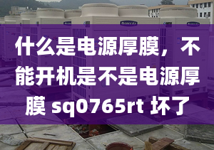 什么是電源厚膜，不能開機是不是電源厚膜 sq0765rt 壞了