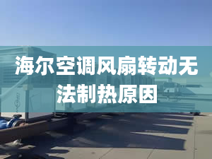 海爾空調(diào)風(fēng)扇轉(zhuǎn)動(dòng)無法制熱原因