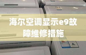 海爾空調(diào)顯示e9故障維修措施