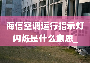 海信空調(diào)運行指示燈閃爍是什么意思_