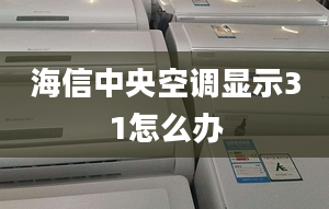 海信中央空調(diào)顯示31怎么辦