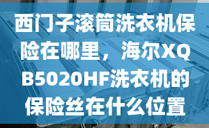 西門子滾筒洗衣機保險在哪里，海爾XQB5020HF洗衣機的保險絲在什么位置