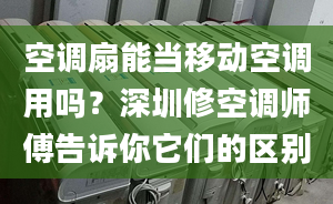 空調(diào)扇能當移動空調(diào)用嗎？深圳修空調(diào)師傅告訴你它們的區(qū)別