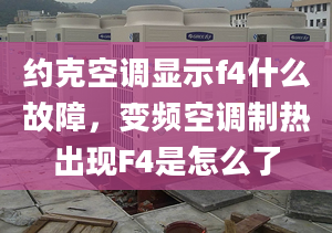 約克空調(diào)顯示f4什么故障，變頻空調(diào)制熱出現(xiàn)F4是怎么了