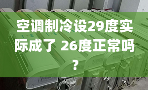 空調(diào)制冷設(shè)29度實(shí)際成了 26度正常嗎？