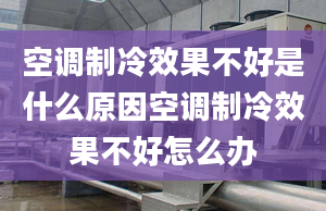 空調(diào)制冷效果不好是什么原因空調(diào)制冷效果不好怎么辦