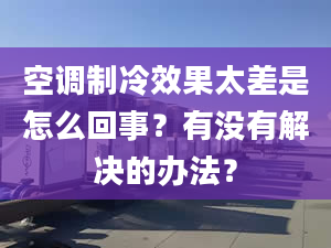 空調(diào)制冷效果太差是怎么回事？有沒有解決的辦法？