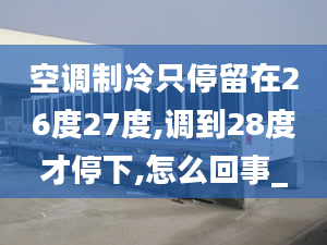 空調(diào)制冷只停留在26度27度,調(diào)到28度才停下,怎么回事_