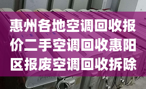 惠州各地空調(diào)回收?qǐng)?bào)價(jià)二手空調(diào)回收惠陽區(qū)報(bào)廢空調(diào)回收拆除