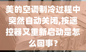 美的空調(diào)制冷過程中突然自動關(guān)閉,按遙控器又重新啟動是怎么回事？