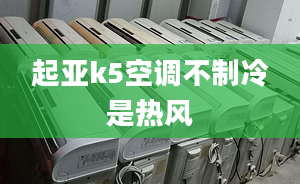 起亞k5空調(diào)不制冷是熱風(fēng)