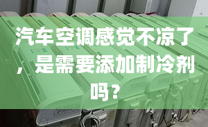 汽車(chē)空調(diào)感覺(jué)不涼了，是需要添加制冷劑嗎？