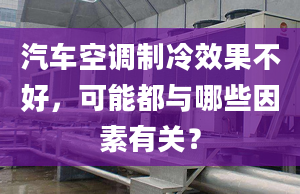 汽車空調(diào)制冷效果不好，可能都與哪些因素有關(guān)？