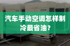 汽車手動空調(diào)怎樣制冷最省油？