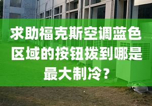 求助福克斯空調(diào)藍(lán)色區(qū)域的按鈕撥到哪是最大制冷？