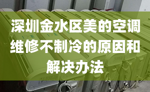 深圳金水區(qū)美的空調(diào)維修不制冷的原因和解決辦法