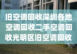 舊空調(diào)回收深圳各地空調(diào)回收二手空調(diào)回收光明區(qū)舊空調(diào)回收