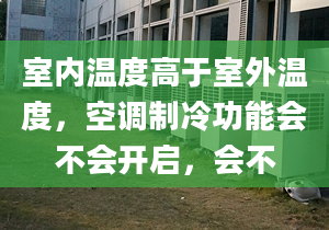 室內(nèi)溫度高于室外溫度，空調(diào)制冷功能會不會開啟，會不