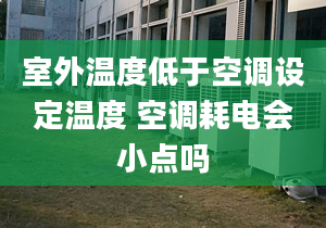 室外溫度低于空調(diào)設(shè)定溫度 空調(diào)耗電會小點嗎