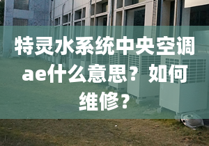 特靈水系統(tǒng)中央空調(diào)ae什么意思？如何維修？