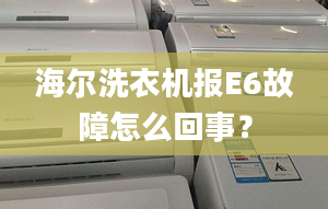 海爾洗衣機報E6故障怎么回事？