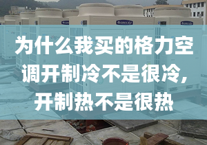 為什么我買的格力空調(diào)開制冷不是很冷,開制熱不是很熱