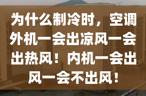 為什么制冷時(shí)，空調(diào)外機(jī)一會出涼風(fēng)一會出熱風(fēng)！內(nèi)機(jī)一會出風(fēng)一會不出風(fēng)！