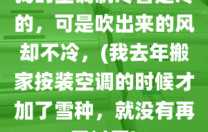 我的空調(diào)制冷管是冷的，可是吹出來的風(fēng)卻不冷，(我去年搬家按裝空調(diào)的時(shí)候才加了雪種，就沒有再開過了)