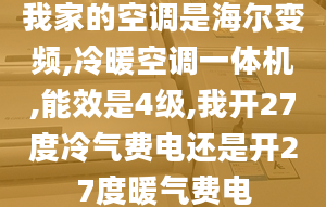 我家的空調(diào)是海爾變頻,冷暖空調(diào)一體機(jī),能效是4級(jí),我開(kāi)27度冷氣費(fèi)電還是開(kāi)27度暖氣費(fèi)電