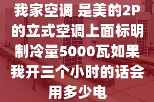 我家空調 是美的2P的立式空調上面標明制冷量5000瓦如果我開三個小時的話會用多少電