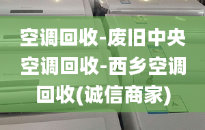 空調(diào)回收-廢舊中央空調(diào)回收-西鄉(xiāng)空調(diào)回收(誠信商家)