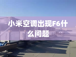 小米空調(diào)出現(xiàn)F6什么問題