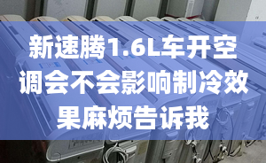 新速騰1.6L車開空調(diào)會(huì)不會(huì)影響制冷效果麻煩告訴我