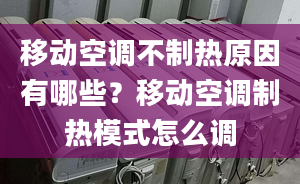 移動空調(diào)不制熱原因有哪些？移動空調(diào)制熱模式怎么調(diào)