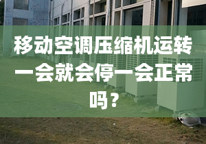 移動(dòng)空調(diào)壓縮機(jī)運(yùn)轉(zhuǎn)一會(huì)就會(huì)停一會(huì)正常嗎？