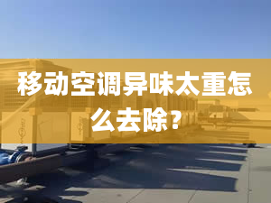 移動空調(diào)異味太重怎么去除？