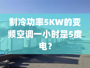 制冷功率5KW的變頻空調(diào)一小時是5度電？