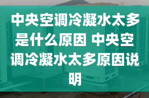 中央空調(diào)冷凝水太多是什么原因 中央空調(diào)冷凝水太多原因說明