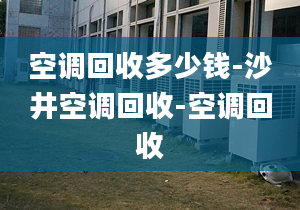 空調(diào)回收多少錢-沙井空調(diào)回收-空調(diào)回收