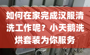 如何在家完成漢服清洗工作呢？小天鵝洗烘套裝為你服務(wù)