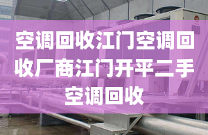 空調(diào)回收江門空調(diào)回收廠商江門開平二手空調(diào)回收