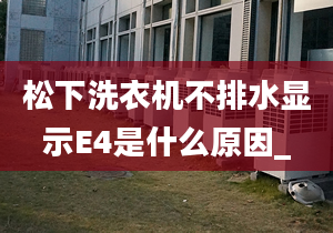 松下洗衣機不排水顯示E4是什么原因_