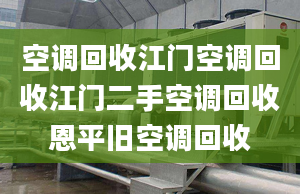 空調(diào)回收江門空調(diào)回收江門二手空調(diào)回收恩平舊空調(diào)回收