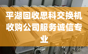 平湖回收思科交換機收購公司服務誠信專業(yè)