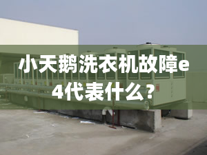 小天鵝洗衣機(jī)故障e4代表什么？