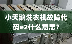 小天鵝洗衣機(jī)故障代碼e2什么意思？