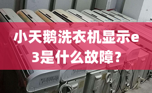 小天鵝洗衣機顯示e3是什么故障？