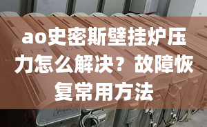 ao史密斯壁掛爐壓力怎么解決？故障恢復常用方法