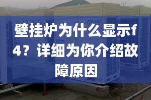 壁掛爐為什么顯示f4？詳細為你介紹故障原因